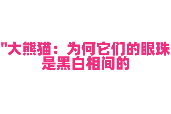 "大熊猫：为何它们的眼珠是黑白相间的？"